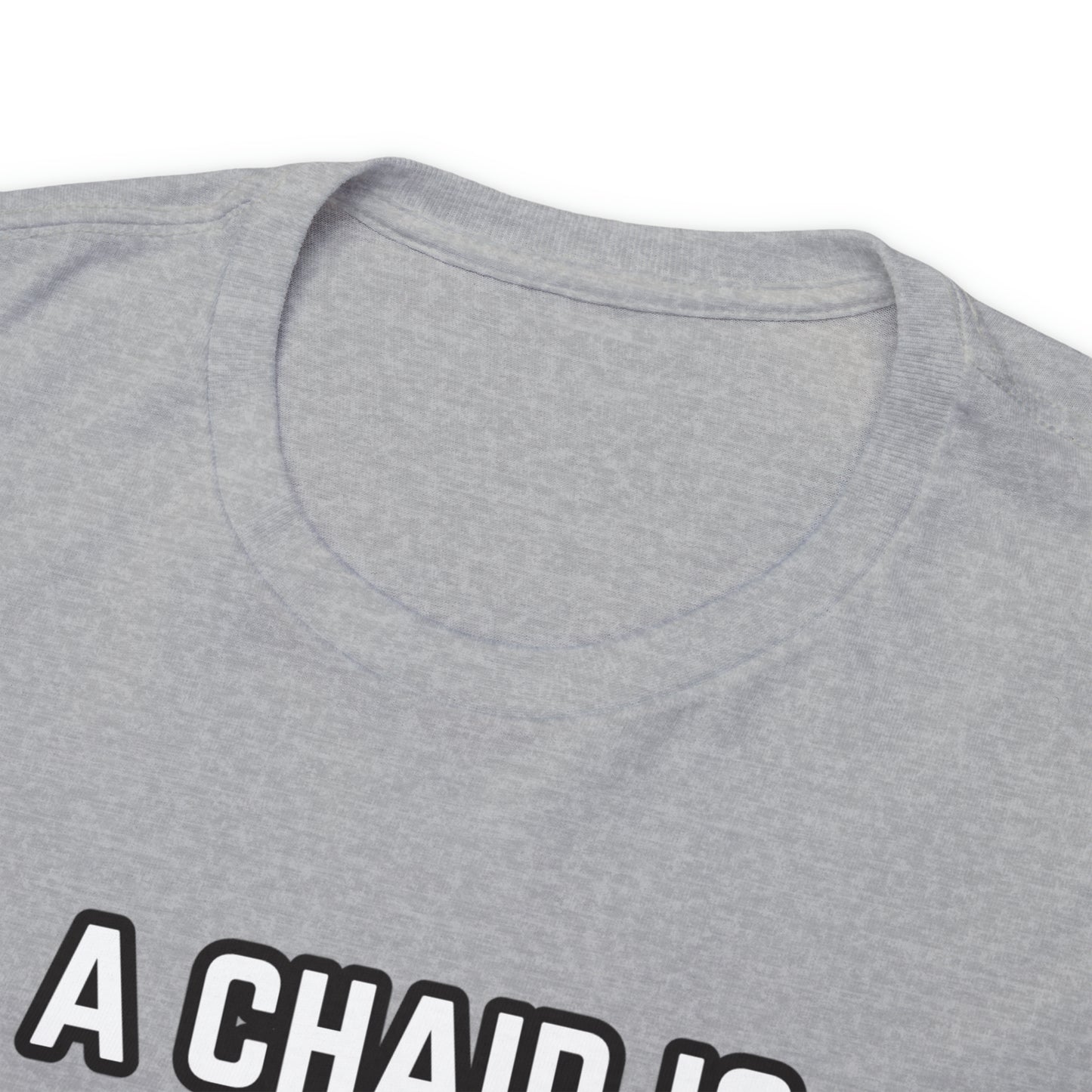 A Chair Is Still A Chair Unisex Heavy Cotton Tee